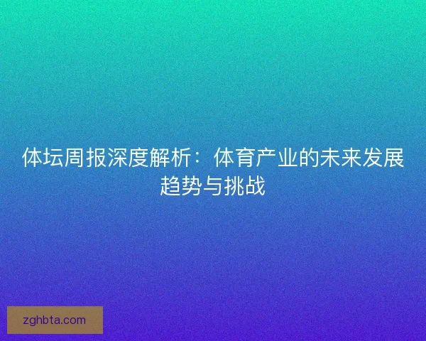 体坛周报深度解析：体育产业的未来发展趋势与挑战